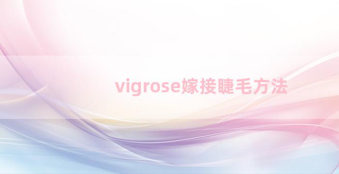 vigrose嫁接睫毛方法