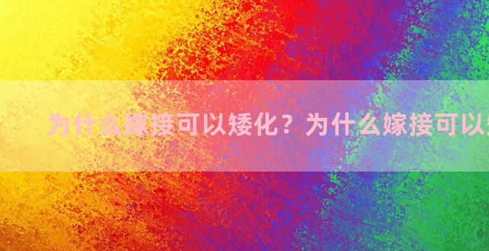 为什么嫁接可以矮化？为什么嫁接可以矮化果树