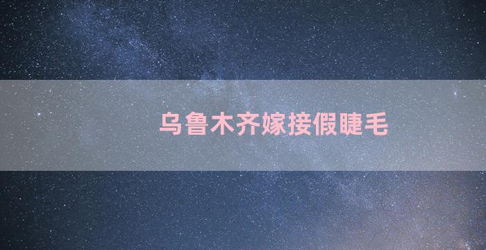 乌鲁木齐嫁接假睫毛