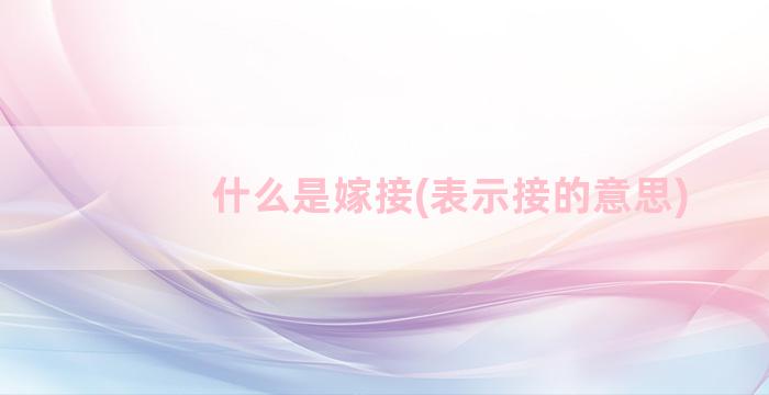 什么是嫁接(表示接的意思)