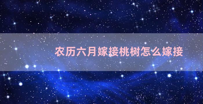 农历六月嫁接桃树怎么嫁接