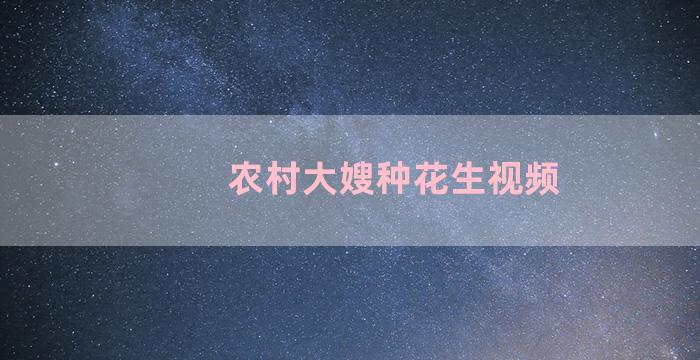 农村大嫂种花生视频