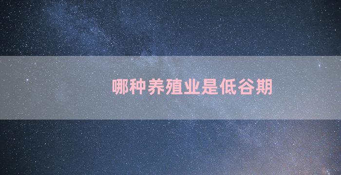 哪种养殖业是低谷期