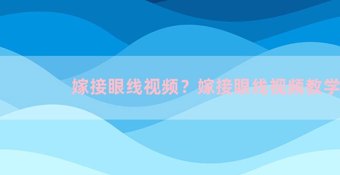 嫁接眼线视频？嫁接眼线视频教学