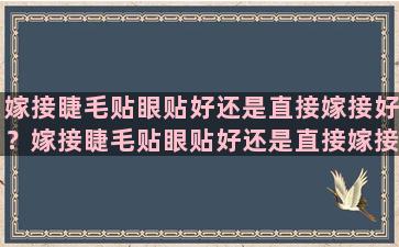 嫁接睫毛贴眼贴好还是直接嫁接好？嫁接睫毛贴眼贴好还是直接嫁接好一点