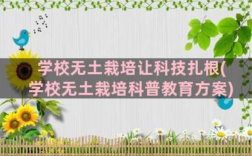 学校无土栽培让科技扎根(学校无土栽培科普教育方案)