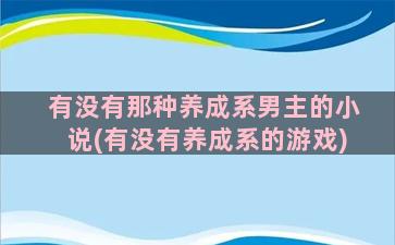 有没有那种养成系男主的小说(有没有养成系的游戏)