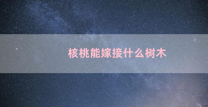 核桃能嫁接什么树木