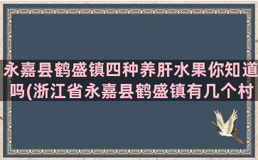 永嘉县鹤盛镇四种养肝水果你知道吗(浙江省永嘉县鹤盛镇有几个村)