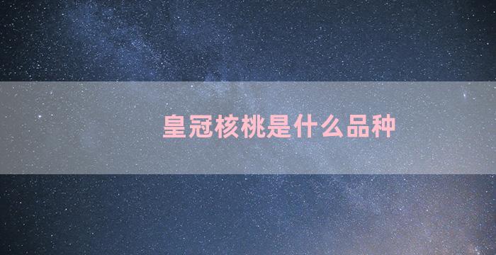 皇冠核桃是什么品种