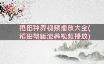 稻田种养视频播放大全(稻田蟹鳅混养视频播放)