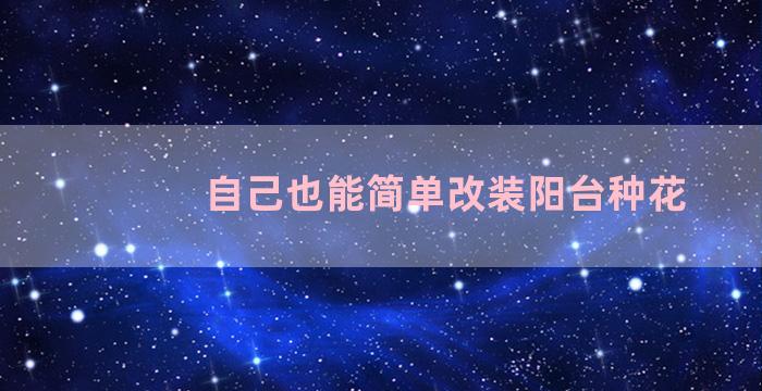 自己也能简单改装阳台种花