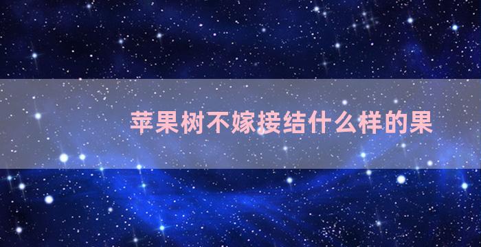 苹果树不嫁接结什么样的果